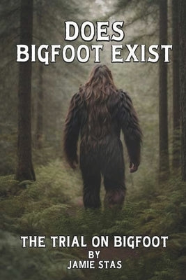 Does Bigfoot Exist: The Trial on Bigfoot by Stas, Jamie