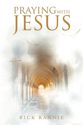 Praying with Jesus by Rannie, Rick