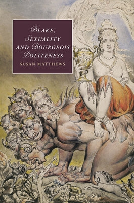 Blake, Sexuality and Bourgeois Politeness by Matthews, Susan