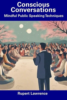 Conscious Conversations: Mindful Public Speaking Techniques by Lawrence, Rupert