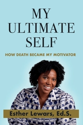 My Ultimate Self: How Death Became My Motivator by Lewars, Esther