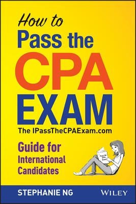 How to Pass the CPA Exam: An International Guide by Ng, Stephanie