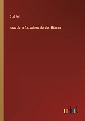 Aus dem Noxalrechte der Römer by Sell, Carl