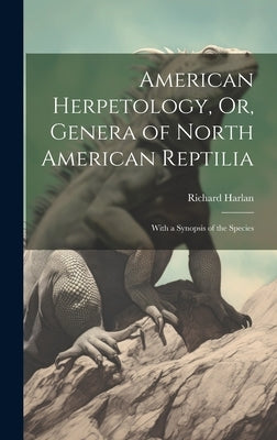American Herpetology, Or, Genera of North American Reptilia: With a Synopsis of the Species by Harlan, Richard