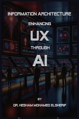 Information Architecture: Enhancing User Experience through Artificial Intelligence by Elsherif, Hesham Mohamed