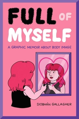 Full of Myself: A Graphic Memoir about Body Image by Gallagher, SiobhÃ¡n