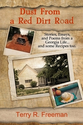 Dust From a Red Dirt Road: Stories, Essays, and Poems of a Georgia Life...and some recipes too. by Freeman, Terry R.