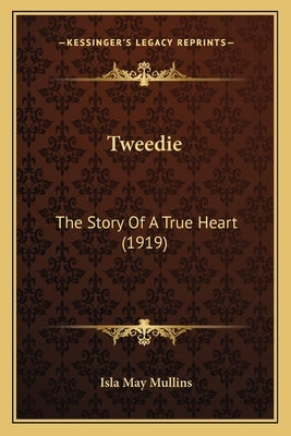 Tweedie: The Story Of A True Heart (1919) by Mullins, Isla May