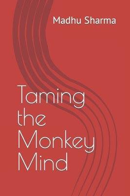 Taming the Monkey Mind by Sharma, Madhu