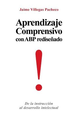Aprendizaje Comprensivo Con Abp Redisenado: de La Instruccion Al Desarrollo Intelectual by Pacheco, Jaime Villegas