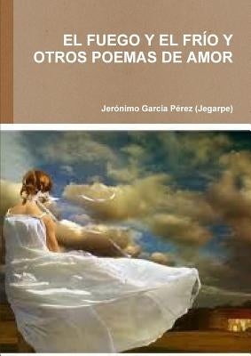 El Fuego Y El Frío Y Otros Poemas de Amor by GarcÃ­a PÃ©rez (Jegarpe), JerÃ³nimo