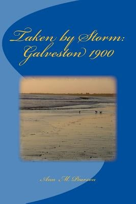 Taken by Storm: Galveston 1900 by Pearson, Ann M.