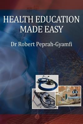 Health Education Made Easy by Peprah-Gyamfi, Robert
