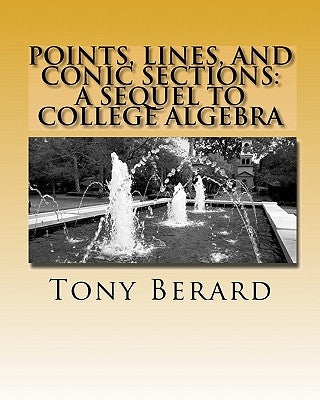 Points, Lines, and Conic Sections: A Sequel to College Algebra by Berard, Anthony S.