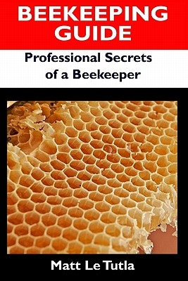 Beekeeping Guide: Professional Secrets of a Beekeeper by Le Tutla, Matt