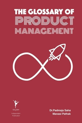 The Glossary of Product Management by Pathak, Manasi