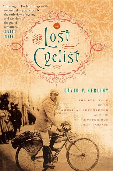 The Lost Cyclist: The Epic Tale of an American Adventurer and His Mysterious Disappearance by Herlihy, David