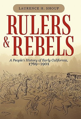 Rulers and Rebels: A People's History of Early California, 1769-1901 by Shoup, Laurence H.