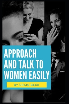 Approach and Talk to Women Easily: The How to Talk to Girls Masterclass by Beck, Craig