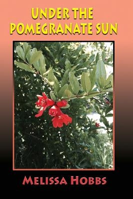 Under the Pomegranate Sun by Hobbs, Melissa