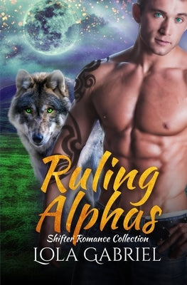 Ruling Alphas: Shifter Romance Collection by Gabriel, Lola