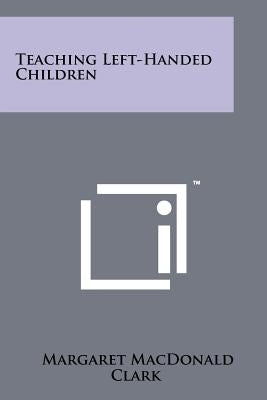 Teaching Left-Handed Children by Clark, Margaret MacDonald