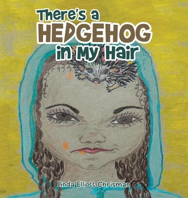 There's a Hedgehog in My Hair by Chrisman, Linda Elliott