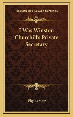 I Was Winston Churchill's Private Secretary by Moir, Phyllis