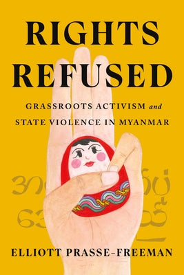 Rights Refused: Grassroots Activism and State Violence in Myanmar by Prasse-Freeman, Elliott