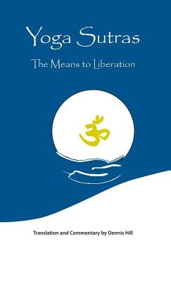 Yoga Sutras: The Means to Liberation by Hill, Dennis