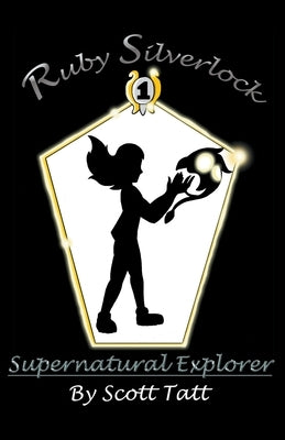 Ruby Silverlock: Supernatural Explorer by Tatt, Scott