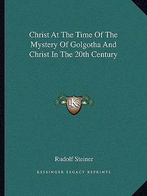 Christ At The Time Of The Mystery Of Golgotha And Christ In The 20th Century by Steiner, Rudolf