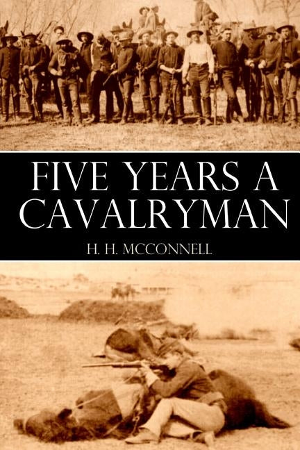 Five Years a Cavalryman (Abridged, Annotated) by McConnell, H. H.