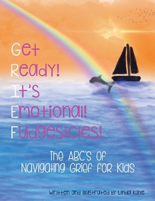 Get Ready! It's Emotional! Fudgesicles!: The ABC's of Navigating Grief for Kids by Kaye, Linda J.