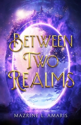 Between Two Realms by Amaris, Mazrine L.