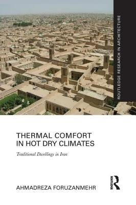 Thermal Comfort in Hot Dry Climates: Traditional Dwellings in Iran by Foruzanmehr, Ahmadreza