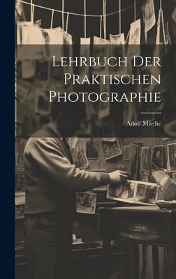 Lehrbuch Der Praktischen Photographie by Miethe, Adolf