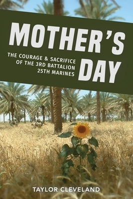 Mother's Day: The Courage & Sacrifice of the 3rd Battalion 25th Marines by Cleveland, Taylor