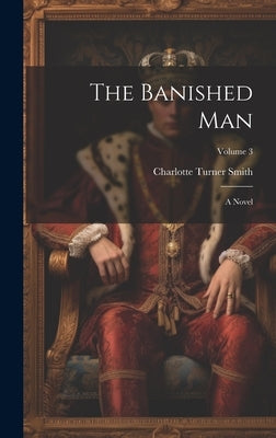 The Banished Man: A Novel; Volume 3 by Smith, Charlotte Turner