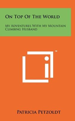 On Top of the World: My Adventures with My Mountain Climbing Husband by Petzoldt, Patricia
