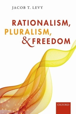 Rationalism, Pluralism, and Freedom by Levy, Jacob T.