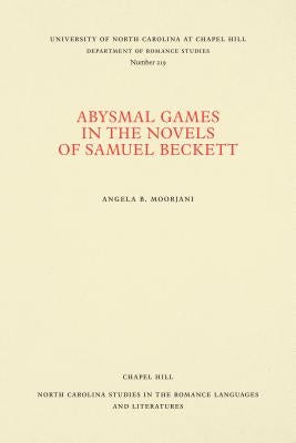 Abysmal Games in the Novels of Samuel Beckett by Moorjani, Angela B.