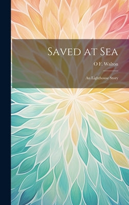 Saved at Sea: An Lighthouse Story by Walton, O. F.