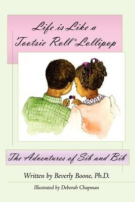 Life Is Like a Tootsie Roll(r) Lollipop: The Adventures of Sib and Bib by Boone, Beverly