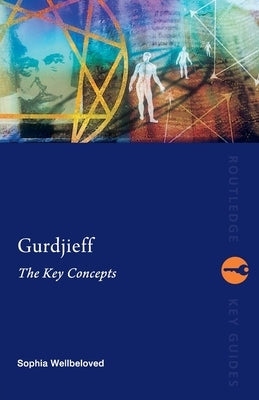 Gurdjieff: The Key Concepts by Wellbeloved, Sophia