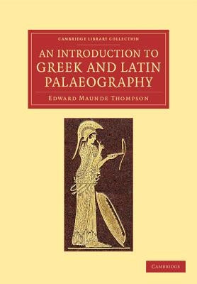 An Introduction to Greek and Latin Palaeography by Thompson, Edward Maunde