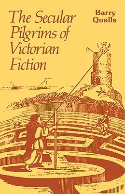 The Secular Pilgrims of Victorian Fiction: The Novel as Book of Life by Qualls, Barry V.