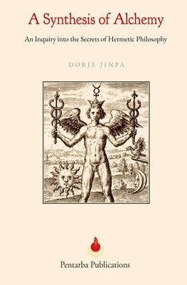 A Synthesis of Alchemy: An Inquiry into the Secrets of Hermetic Philosophy by Jinpa, Dorje
