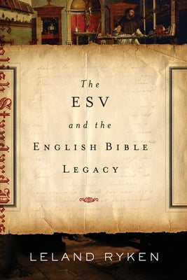 The ESV and the English Bible Legacy by Ryken, Leland