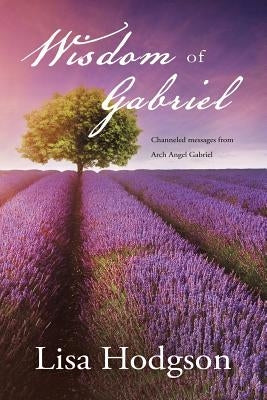 Wisdom of Gabriel: Channelled messages from Arch Angel Gabriel by Hodgson, Lisa